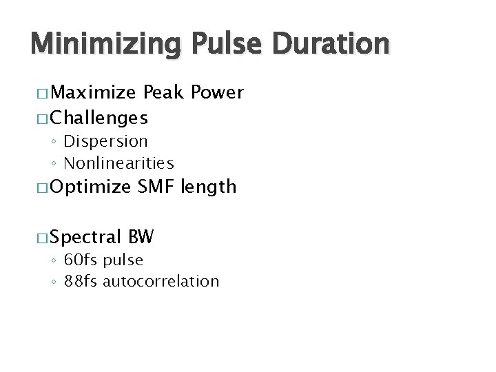 Minimizing Pulse Duration � Maximize Peak Power � Challenges ◦ Dispersion ◦ Nonlinearities �