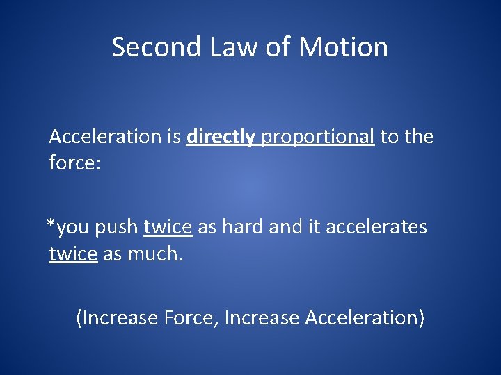 Second Law of Motion Acceleration is directly proportional to the force: *you push twice
