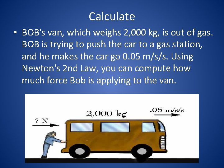 Calculate • BOB's van, which weighs 2, 000 kg, is out of gas. BOB