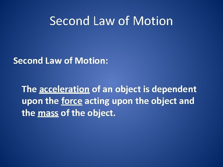 Second Law of Motion: The acceleration of an object is dependent upon the force