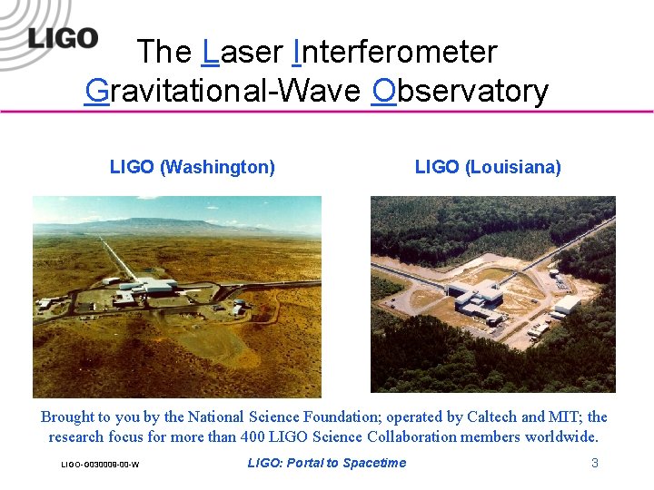 The Laser Interferometer Gravitational-Wave Observatory LIGO (Washington) LIGO (Louisiana) Brought to you by the