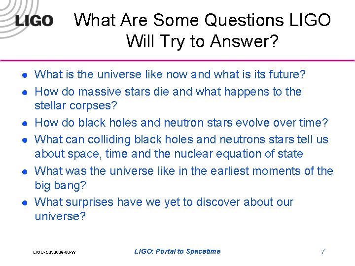 What Are Some Questions LIGO Will Try to Answer? l l l What is