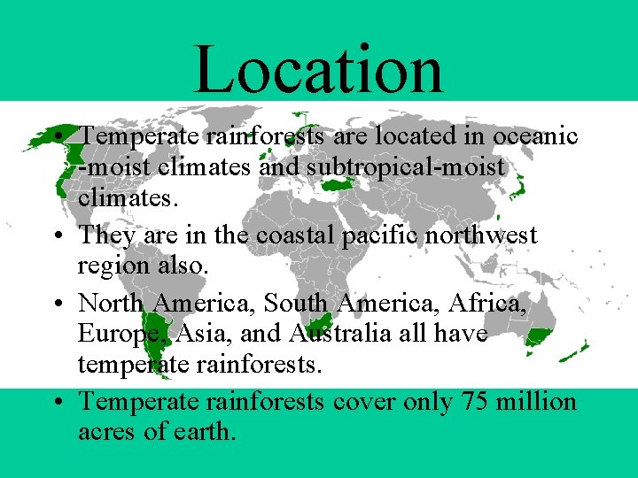 Location • Temperate rainforests are located in oceanic -moist climates and subtropical-moist climates. •