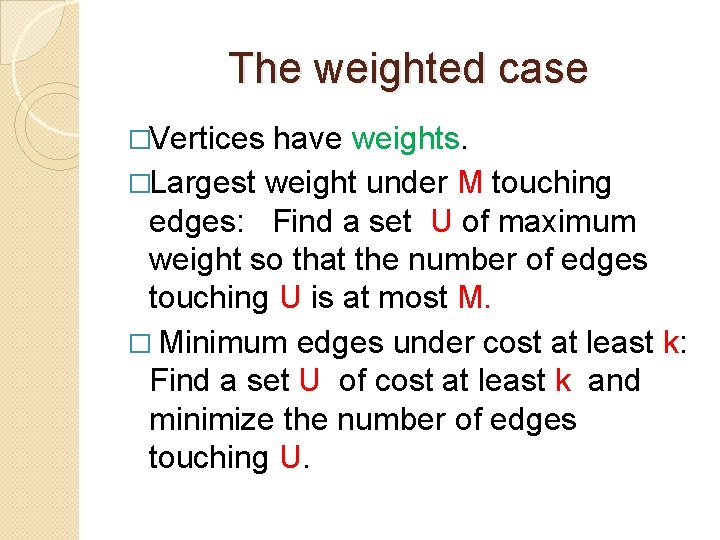 The weighted case �Vertices have weights. �Largest weight under M touching edges: Find a