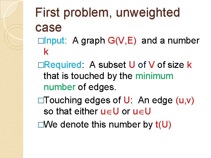 First problem, unweighted case �Input: A graph G(V, E) and a number k �Required: