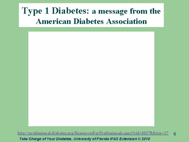 Type 1 Diabetes: a message from the American Diabetes Association http: //professional. diabetes. org/Resources.