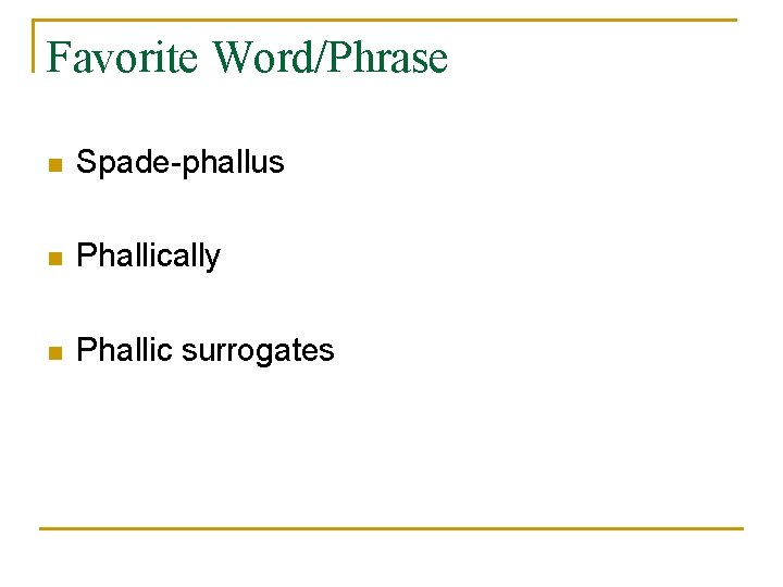 Favorite Word/Phrase n Spade-phallus n Phallically n Phallic surrogates 