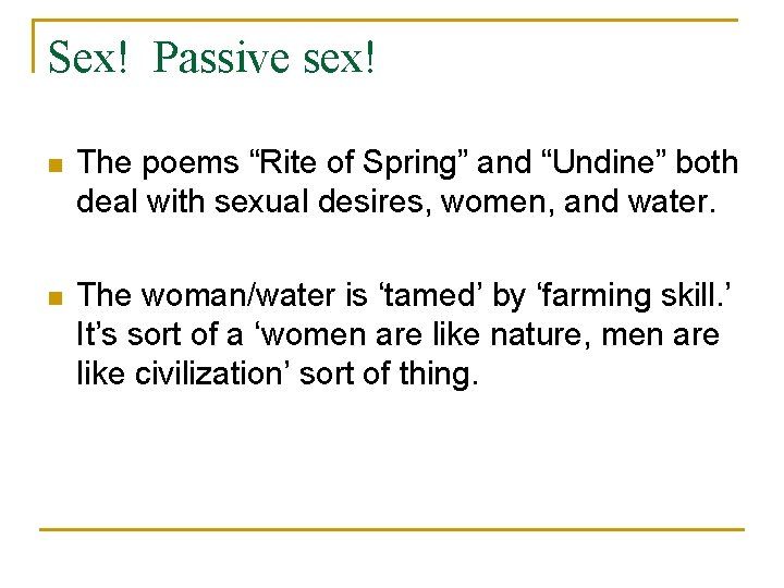 Sex! Passive sex! n The poems “Rite of Spring” and “Undine” both deal with