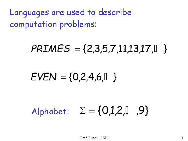 Languages are used to describe computation problems: Alphabet: Prof. Busch - LSU 3 