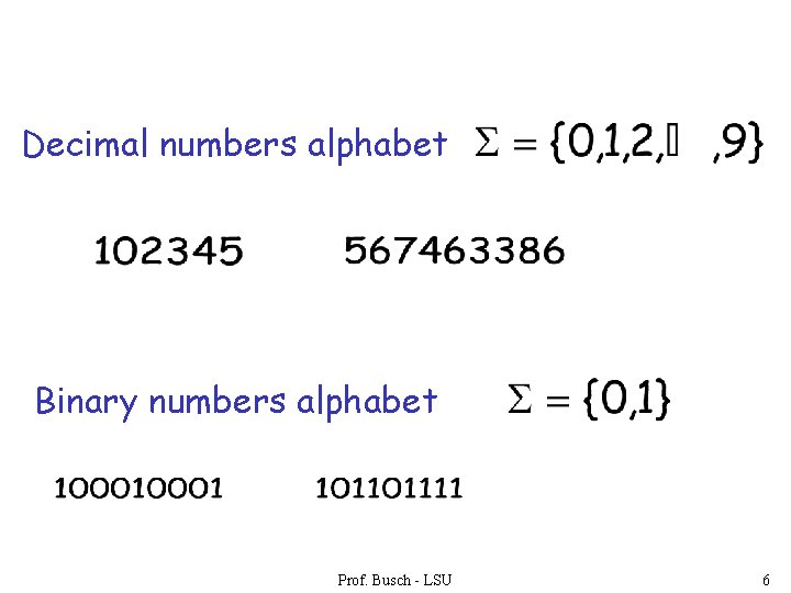 Decimal numbers alphabet Binary numbers alphabet Prof. Busch - LSU 6 