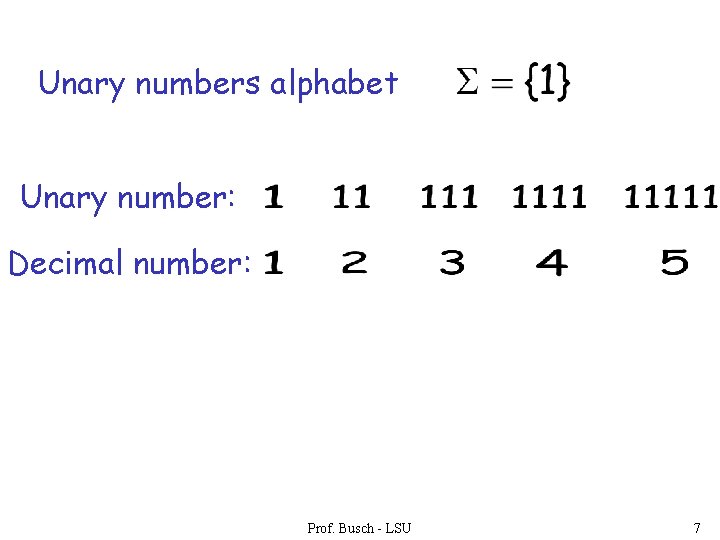 Unary numbers alphabet Unary number: Decimal number: Prof. Busch - LSU 7 