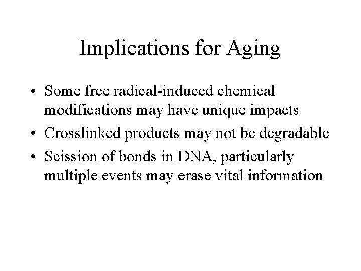 Implications for Aging • Some free radical-induced chemical modifications may have unique impacts •