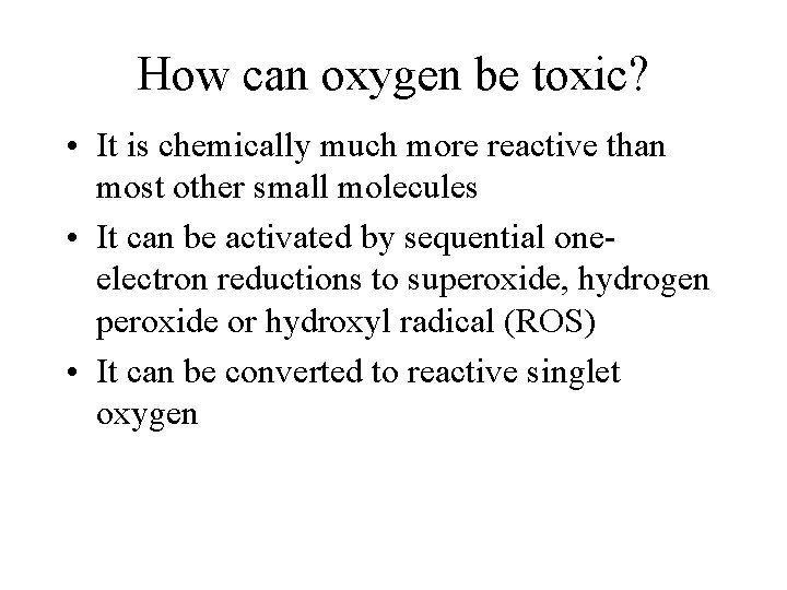 How can oxygen be toxic? • It is chemically much more reactive than most