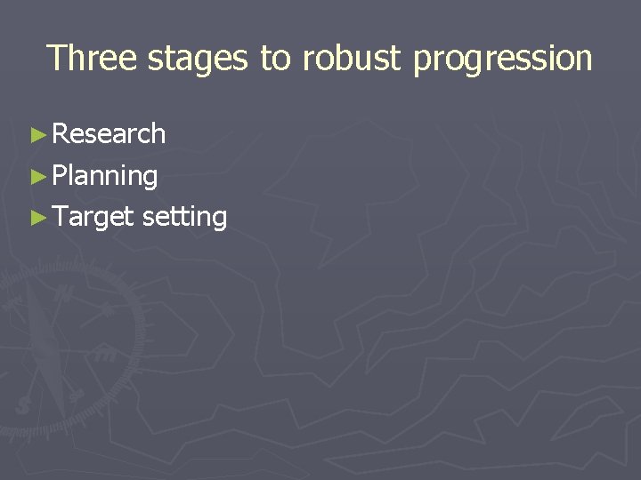 Three stages to robust progression ► Research ► Planning ► Target setting 