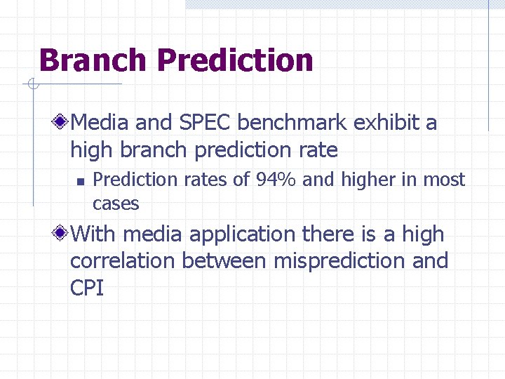 Branch Prediction Media and SPEC benchmark exhibit a high branch prediction rate n Prediction