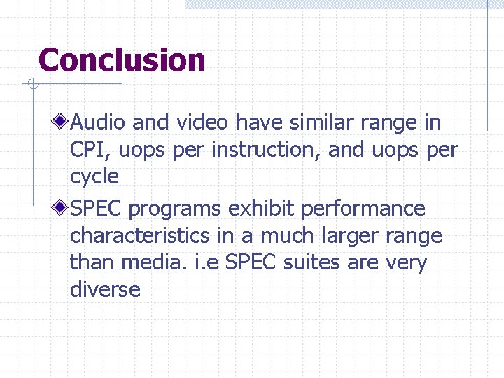 Conclusion Audio and video have similar range in CPI, uops per instruction, and uops