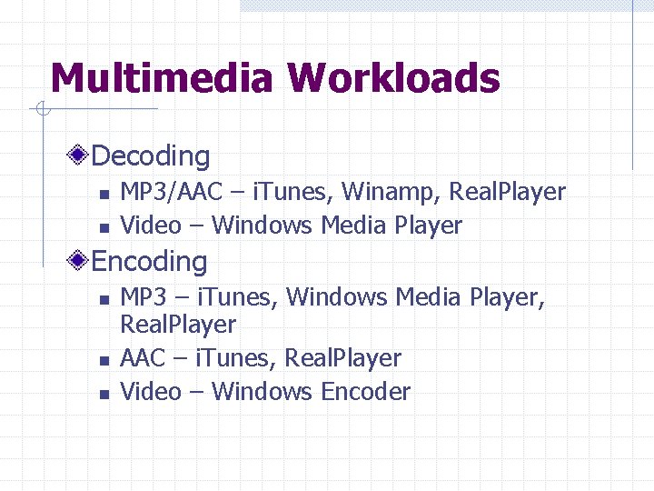 Multimedia Workloads Decoding n n MP 3/AAC – i. Tunes, Winamp, Real. Player Video