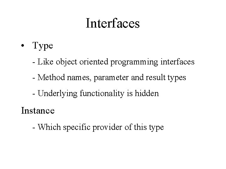 Interfaces • Type - Like object oriented programming interfaces - Method names, parameter and