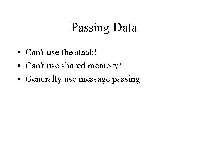 Passing Data • Can't use the stack! • Can't use shared memory! • Generally