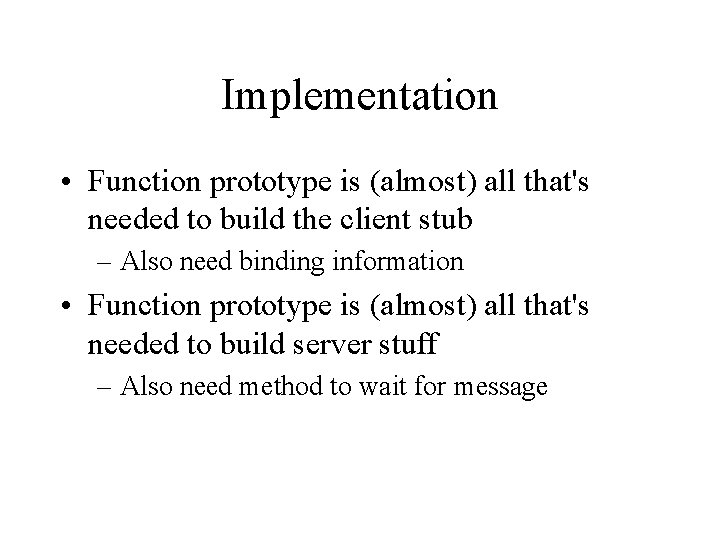 Implementation • Function prototype is (almost) all that's needed to build the client stub