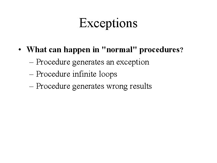 Exceptions • What can happen in "normal" procedures? – Procedure generates an exception –