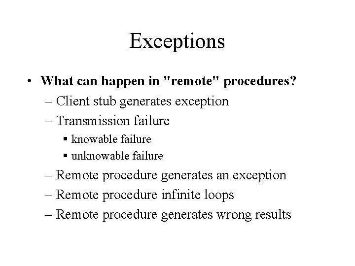 Exceptions • What can happen in "remote" procedures? – Client stub generates exception –