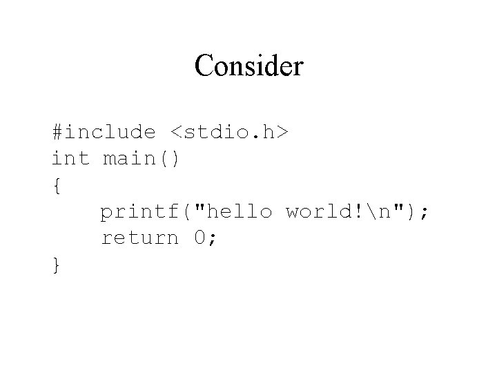 Consider #include <stdio. h> int main() { printf("hello world!n"); return 0; } 