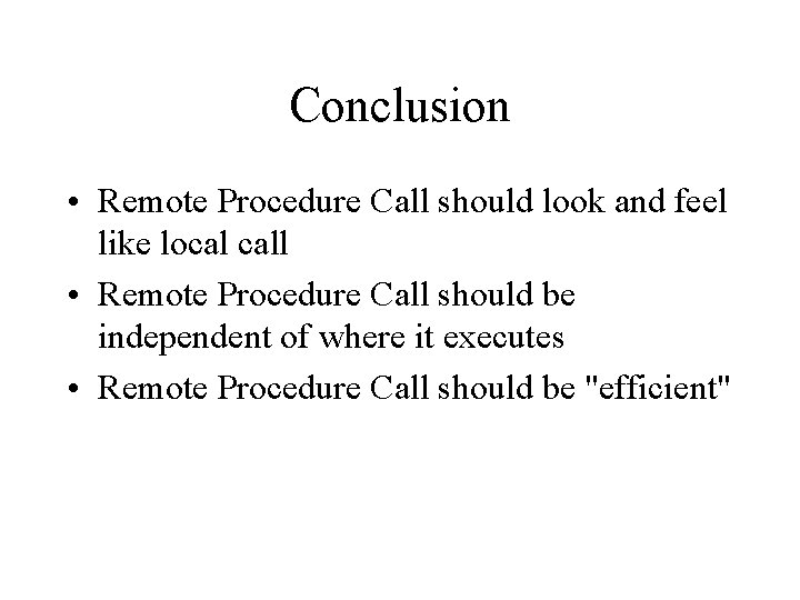 Conclusion • Remote Procedure Call should look and feel like local call • Remote
