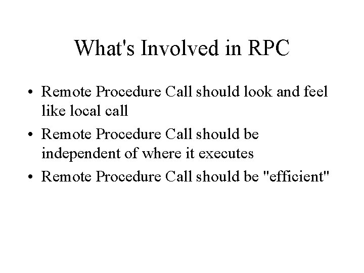 What's Involved in RPC • Remote Procedure Call should look and feel like local