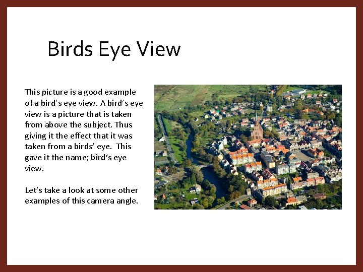 Birds Eye View This picture is a good example of a bird’s eye view.