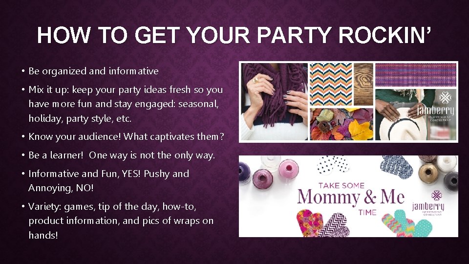 HOW TO GET YOUR PARTY ROCKIN’ • Be organized and informative • Mix it