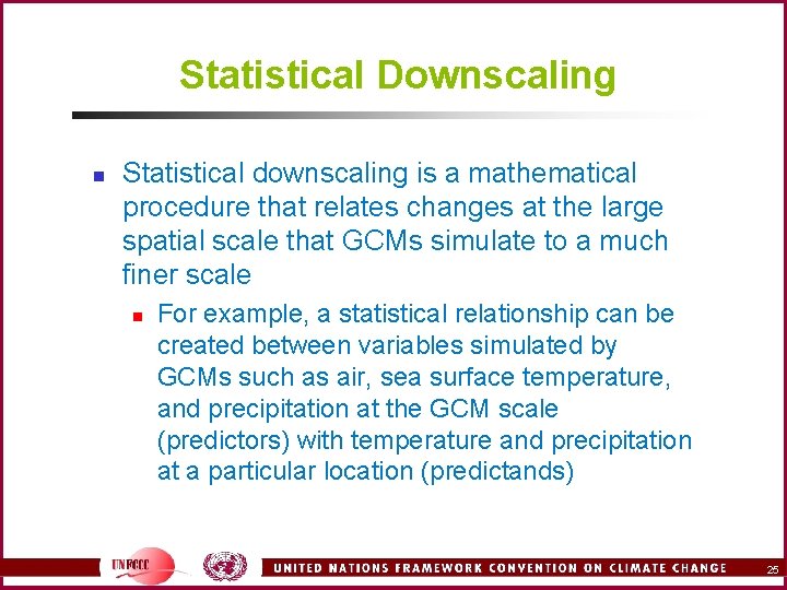 Statistical Downscaling n Statistical downscaling is a mathematical procedure that relates changes at the