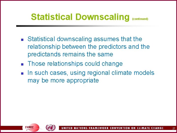 Statistical Downscaling n n n (continued) Statistical downscaling assumes that the relationship between the