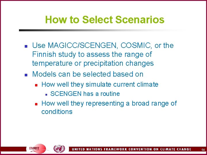 How to Select Scenarios n n Use MAGICC/SCENGEN, COSMIC, or the Finnish study to