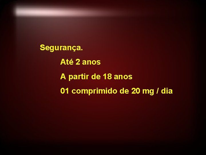 Segurança. Até 2 anos A partir de 18 anos 01 comprimido de 20 mg