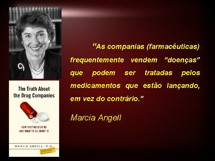 “As companias (farmacêuticas) frequentemente vendem “doenças” que podem ser tratadas pelos medicamentos que estão