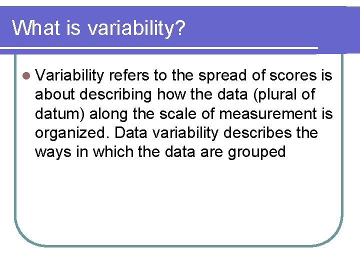 What is variability? l Variability refers to the spread of scores is about describing