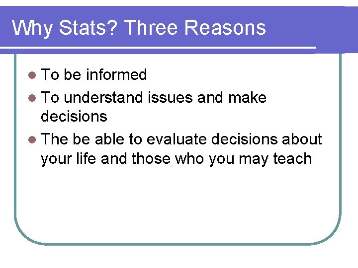 Why Stats? Three Reasons l To be informed l To understand issues and make