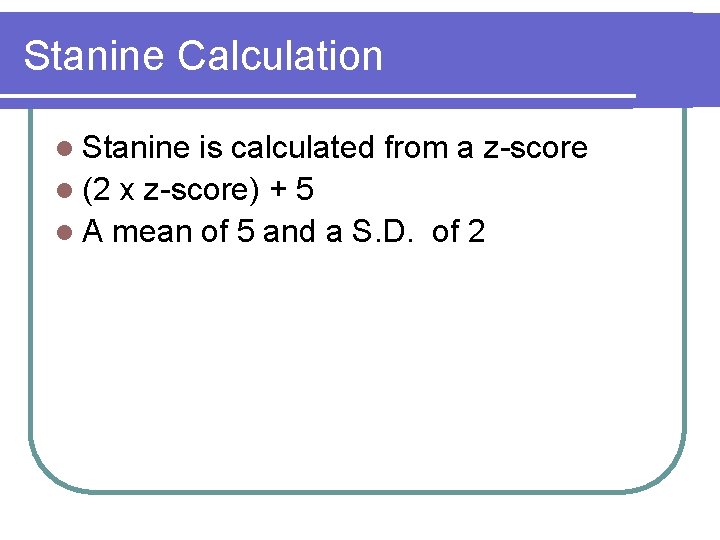 Stanine Calculation l Stanine is calculated from a z-score l (2 x z-score) +