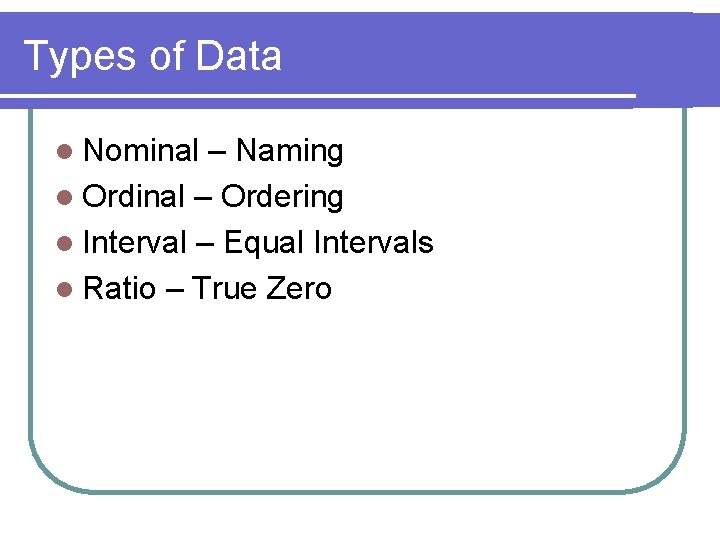 Types of Data l Nominal – Naming l Ordinal – Ordering l Interval –