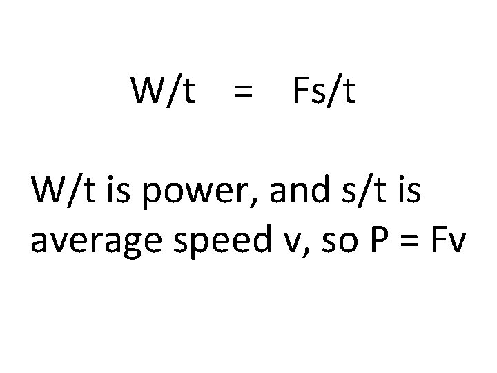 W/t = Fs/t W/t is power, and s/t is average speed v, so P