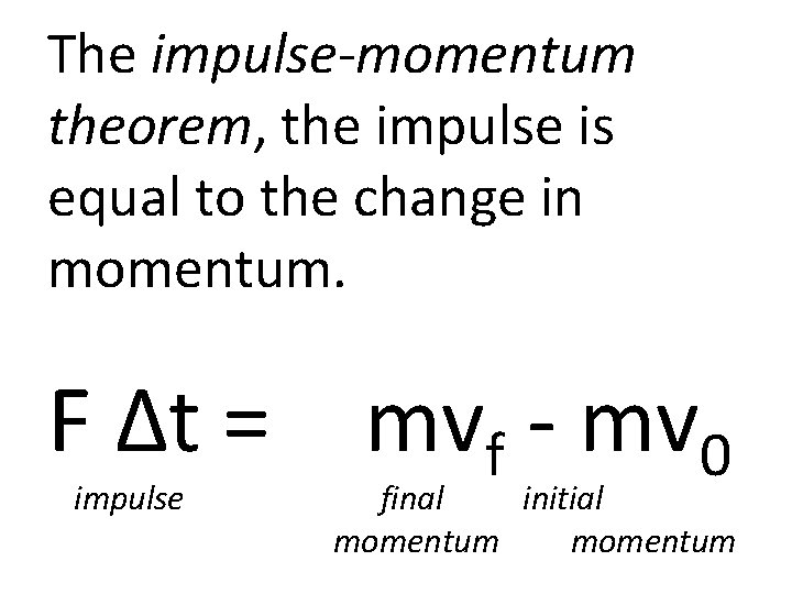 The impulse-momentum theorem, the impulse is equal to the change in momentum. F Δt