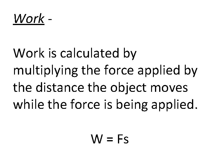 Work is calculated by multiplying the force applied by the distance the object moves