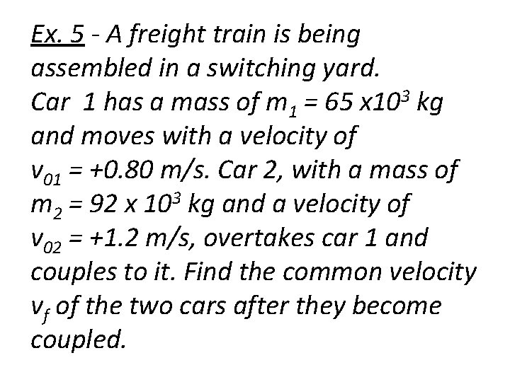 Ex. 5 - A freight train is being assembled in a switching yard. Car