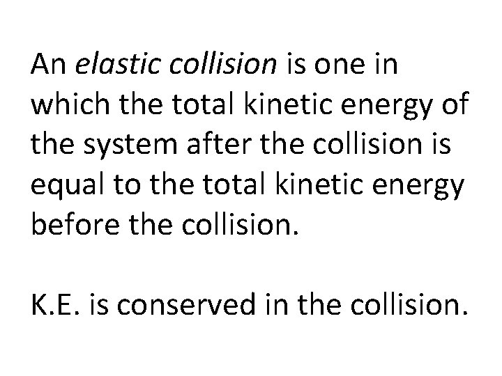 An elastic collision is one in which the total kinetic energy of the system