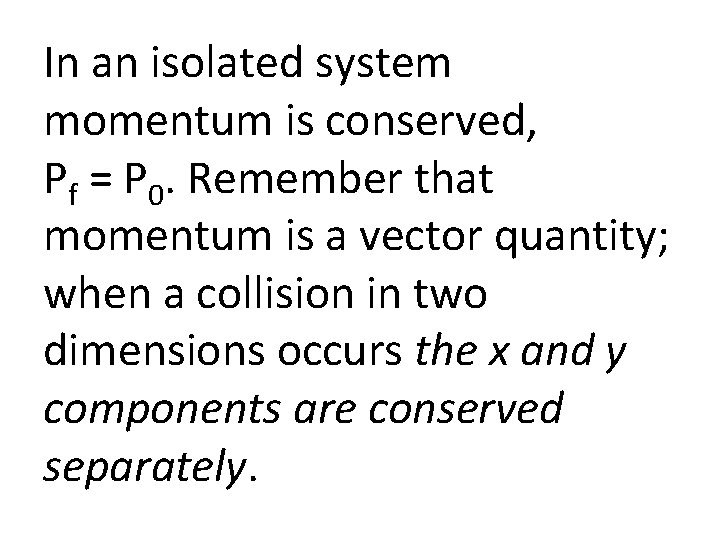 In an isolated system momentum is conserved, Pf = P 0. Remember that momentum