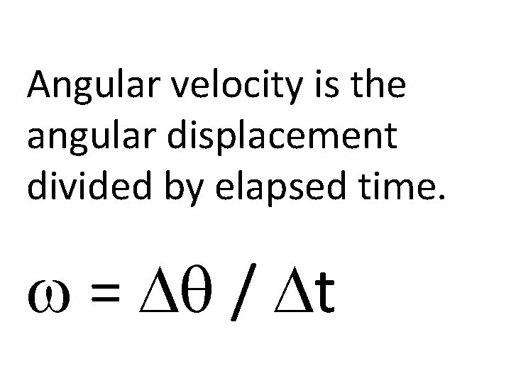 Angular velocity is the angular displacement divided by elapsed time. w = Dq /