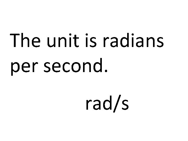 The unit is radians per second. rad/s 