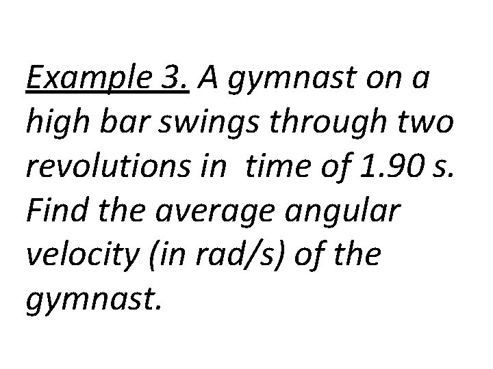 Example 3. A gymnast on a high bar swings through two revolutions in time