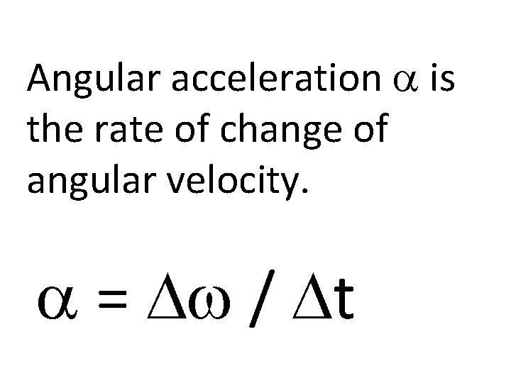 Angular acceleration a is the rate of change of angular velocity. a = Dw